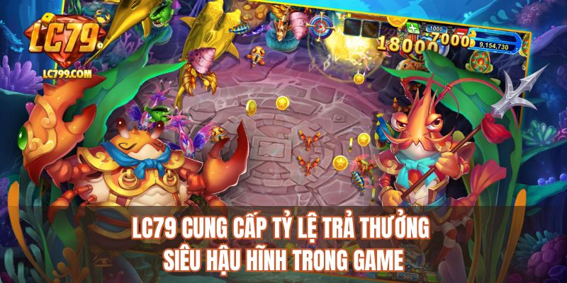 LC79 cung cấp tỷ lệ trả thưởng siêu hậu hĩnh trong game