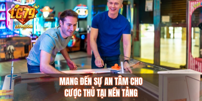 Mang đến sự an tâm cho cược thủ tại nền tảng